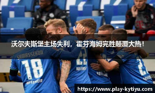 沃尔夫斯堡主场失利，霍芬海姆完胜颠覆大热！